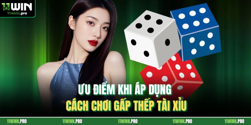 Ưu điểm khi áp dụng cách chơi gấp thếp Tài Xỉu