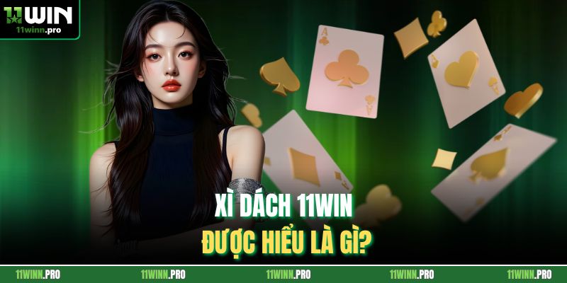 Xì dách 11Win được hiểu là gì?